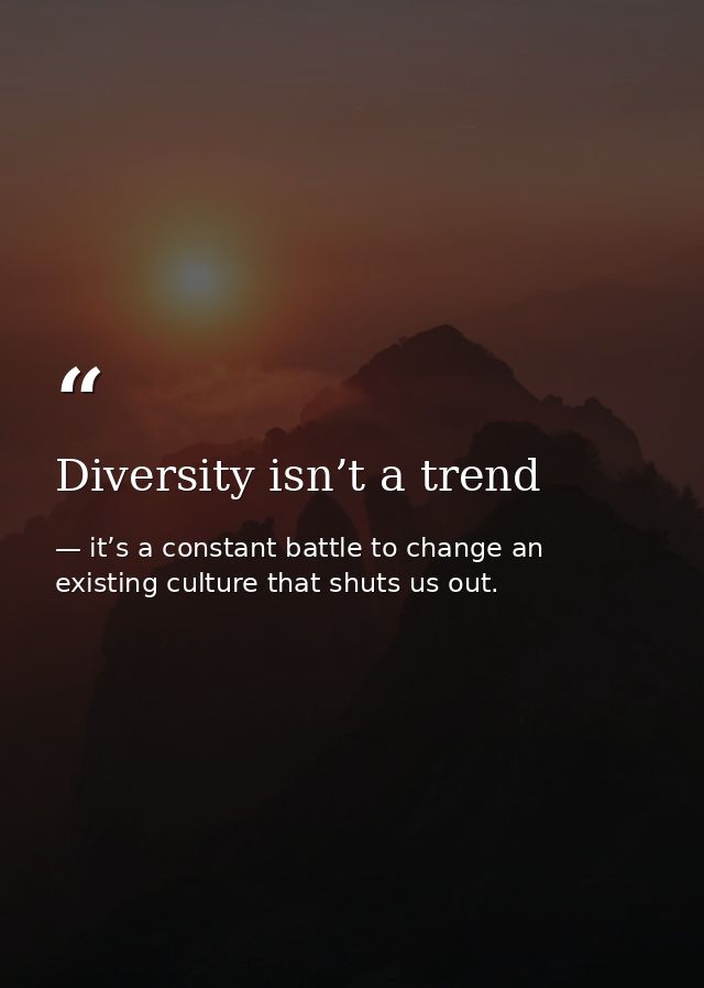 Diversity isn’t a trend — it’s a constant battle to change an existing culture that shuts us out.