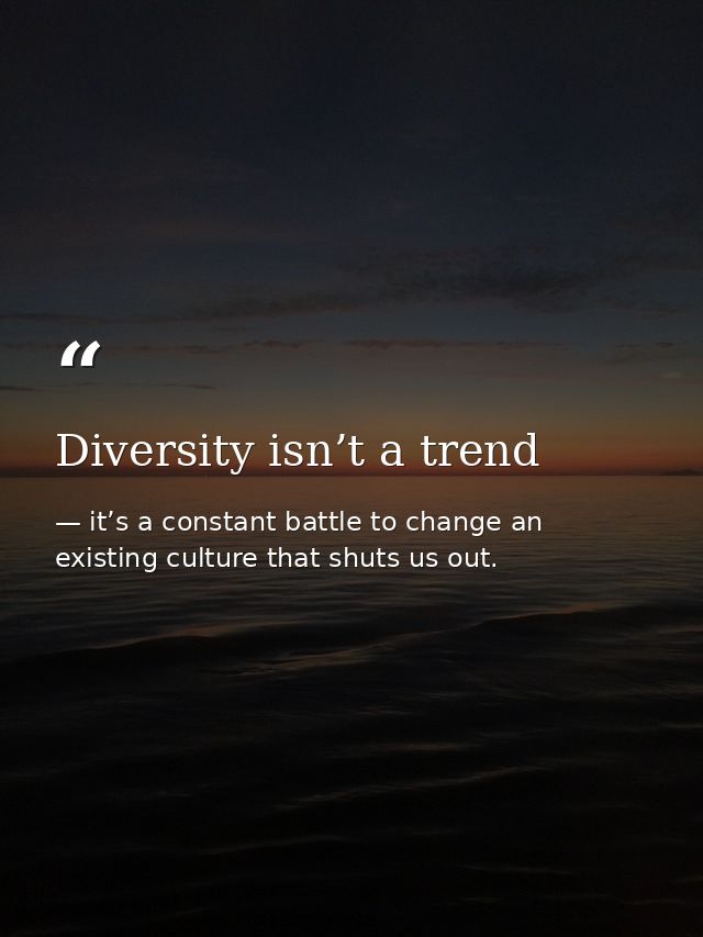 Diversity isn’t a trend — it’s a constant battle to change an existing culture that shuts us out.