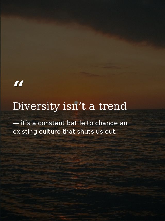 Diversity isn’t a trend — it’s a constant battle to change an existing culture that shuts us out.