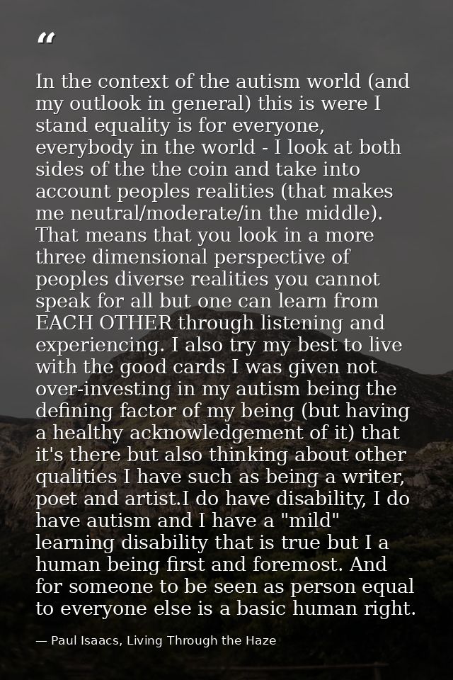 In the context of the autism world (and my outlook in general) this is were I stand equality is for everyone, everybody  — Paul Isaacs, Living Through the Haze