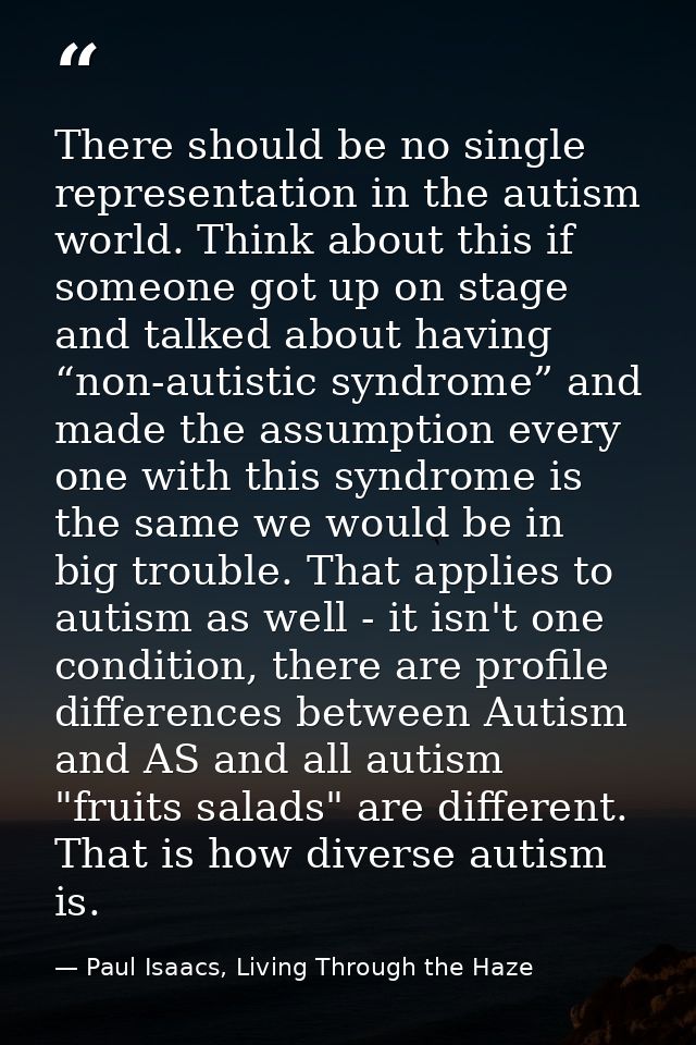 There should be no single representation in the autism world. Think about this if someone got up on stage and talked abo — Paul Isaacs, Living Through the Haze