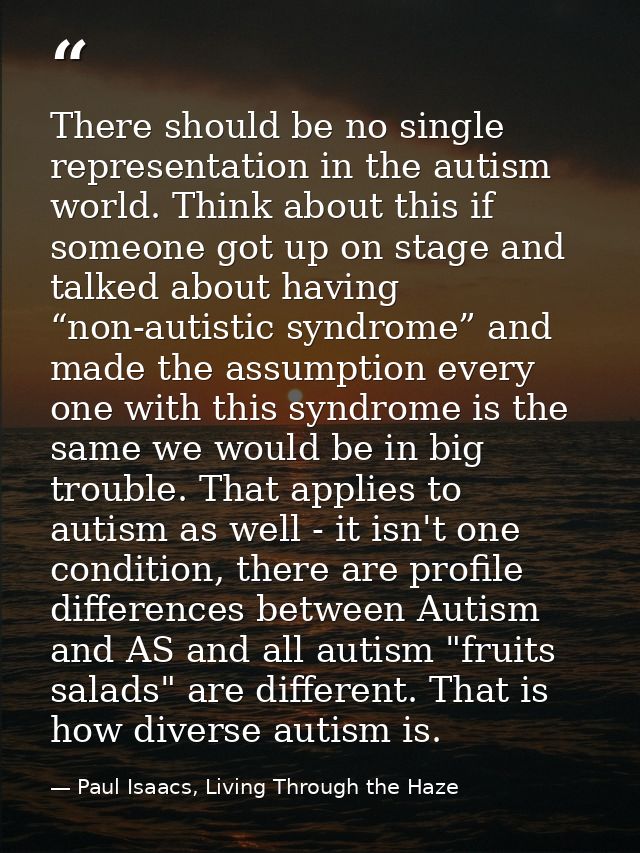 There should be no single representation in the autism world. Think about this if someone got up on stage and talked abo — Paul Isaacs, Living Through the Haze