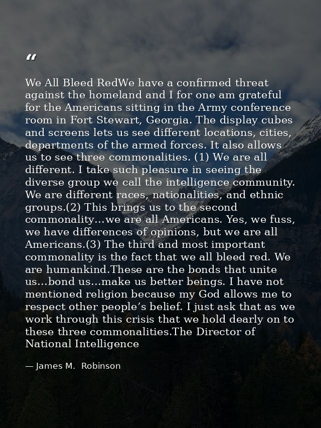 We All Bleed RedWe have a confirmed threat against the homeland and I for one am grateful for the Americans sitting in t — James M.  Robinson