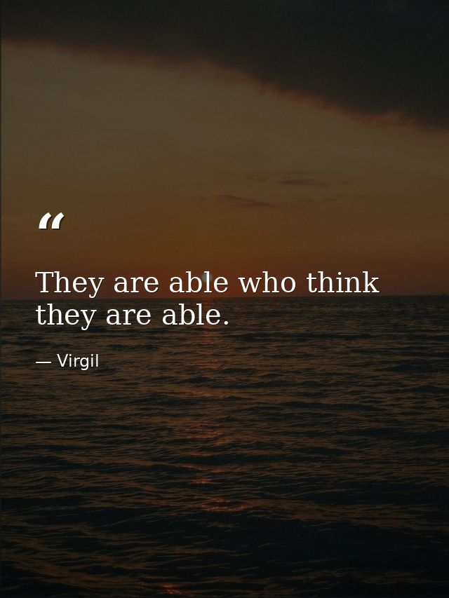 They are able who think they are able. — Virgil