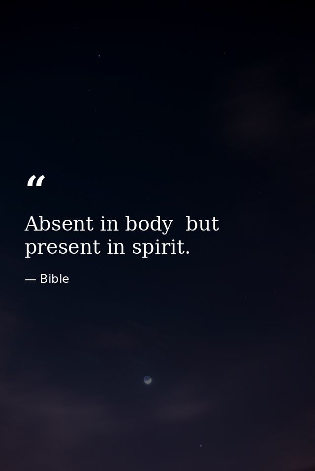 Absent in body  but present in spirit. — Bible