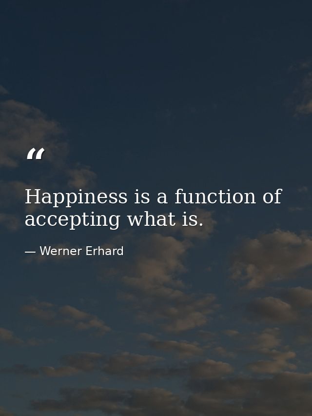 Happiness is a function of accepting what is. — Werner Erhard