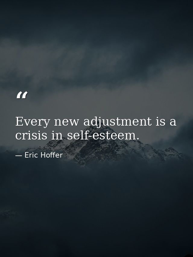 Every new adjustment is a crisis in self-esteem. — Eric Hoffer