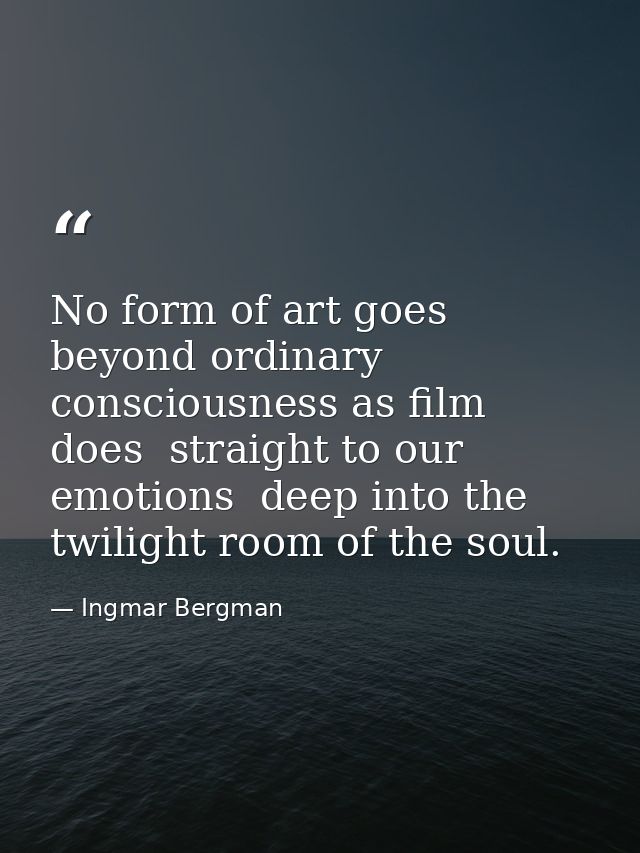 No form of art goes beyond ordinary consciousness as film does  straight to our emotions  deep into the twilight room of — Ingmar Bergman