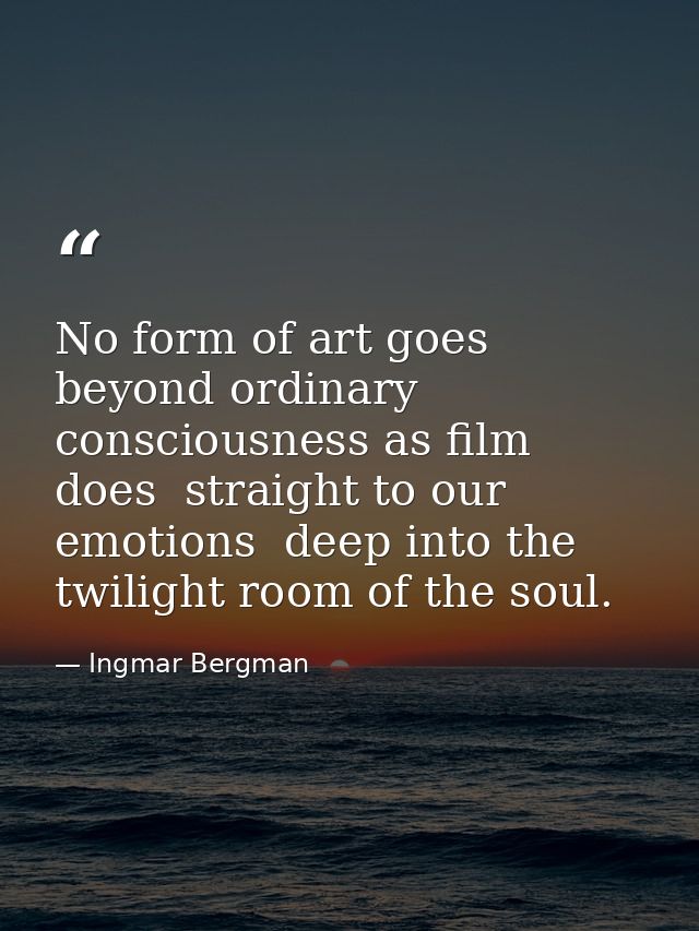 No form of art goes beyond ordinary consciousness as film does  straight to our emotions  deep into the twilight room of — Ingmar Bergman