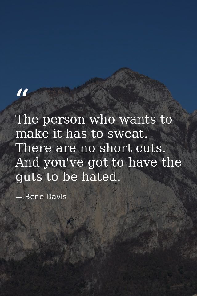 The person who wants to make it has to sweat. There are no short cuts. And you've got to have the guts to be hated. — Bene Davis