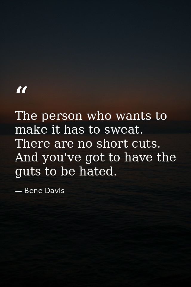 The person who wants to make it has to sweat. There are no short cuts. And you've got to have the guts to be hated. — Bene Davis