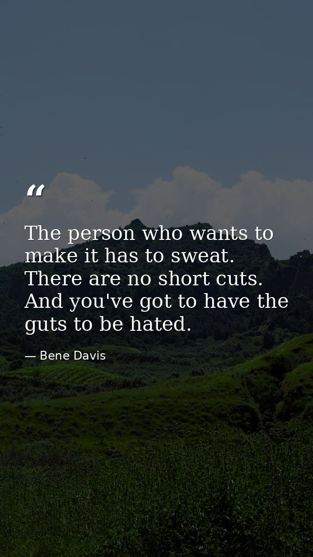 The person who wants to make it has to sweat. There are no short cuts. And you've got to have the guts to be hated. — Bene Davis