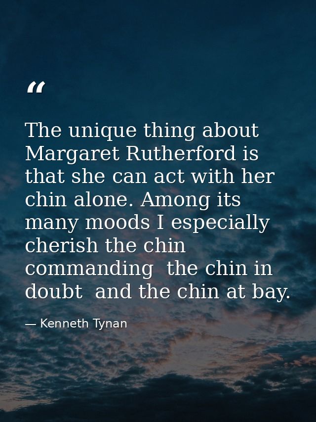 The unique thing about Margaret Rutherford is that she can act with her chin alone. Among its many moods I especially ch — Kenneth Tynan