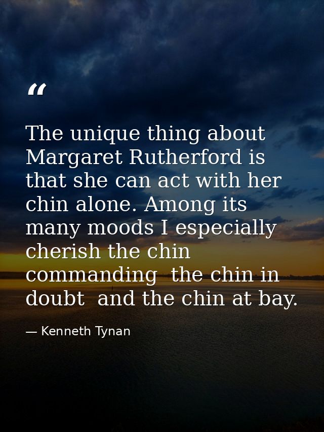 The unique thing about Margaret Rutherford is that she can act with her chin alone. Among its many moods I especially ch — Kenneth Tynan