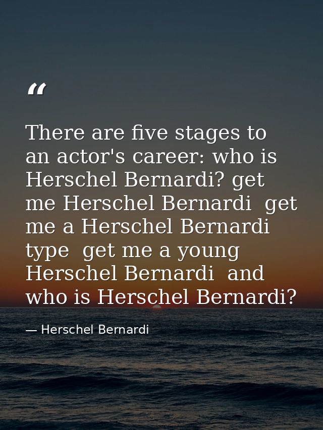 There are five stages to an actor's career: who is Herschel Bernardi? get me Herschel Bernardi  get me a Herschel Bernar — Herschel Bernardi