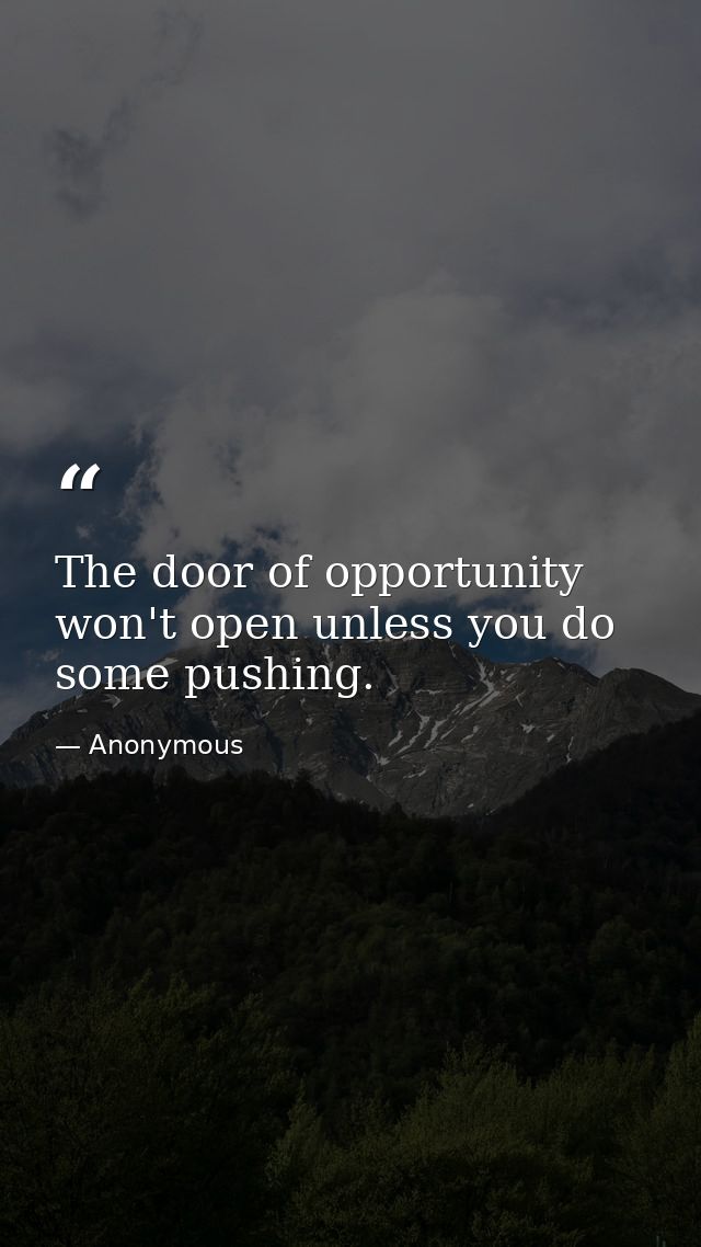 The door of opportunity won't open unless you do some pushing. — Anonymous