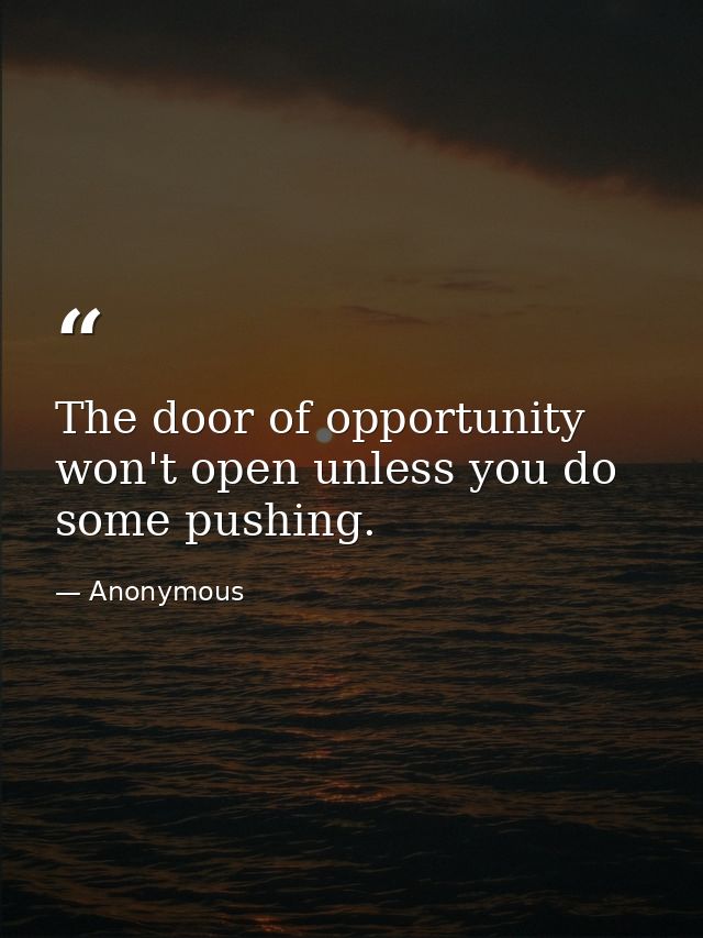 The door of opportunity won't open unless you do some pushing. — Anonymous