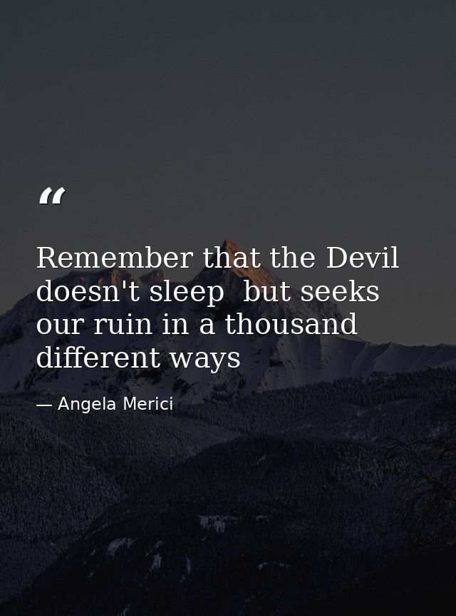 Remember that the Devil doesn't sleep  but seeks our ruin in a thousand different ways — Angela Merici