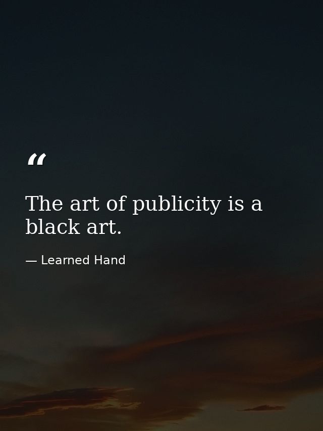 The art of publicity is a black art. — Learned Hand