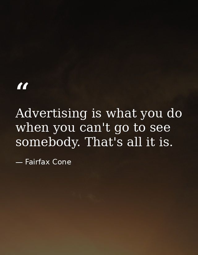 Advertising is what you do when you can't go to see somebody. That's all it is. — Fairfax Cone