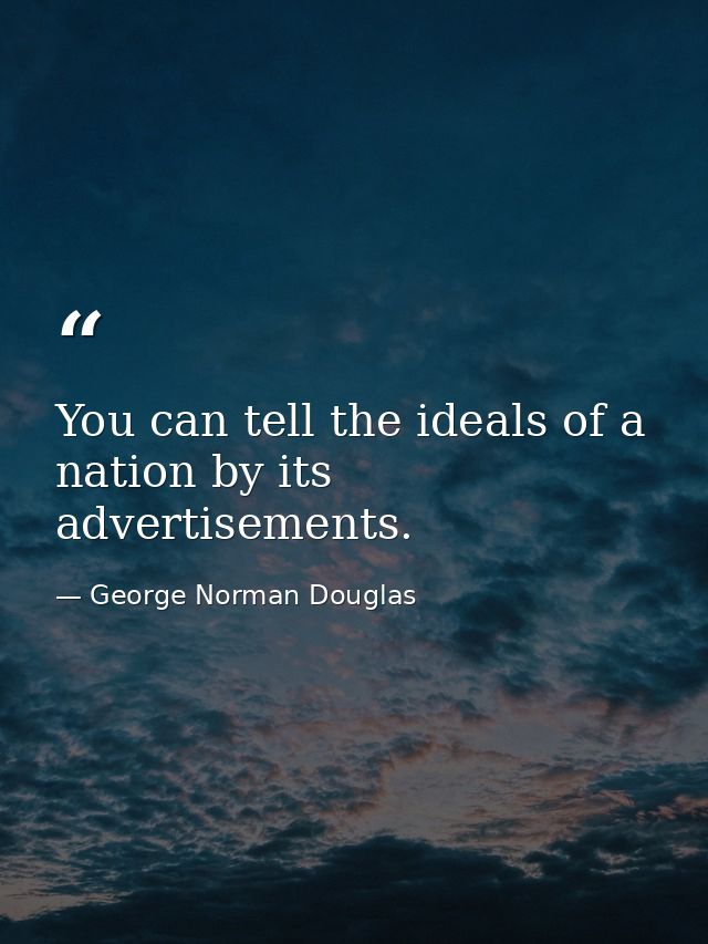 You can tell the ideals of a nation by its advertisements. — George Norman Douglas