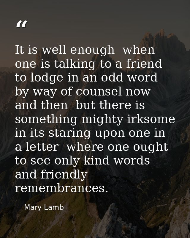 It is well enough  when one is talking to a friend  to lodge in an odd word by way of counsel now and then  but there is — Mary Lamb