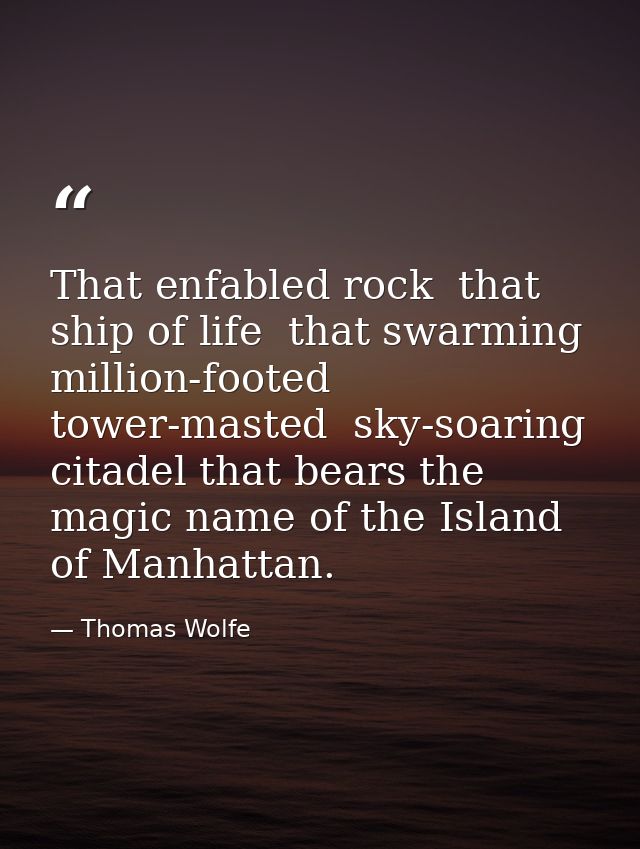 That enfabled rock  that ship of life  that swarming  million-footed  tower-masted  sky-soaring citadel that bears the m — Thomas Wolfe
