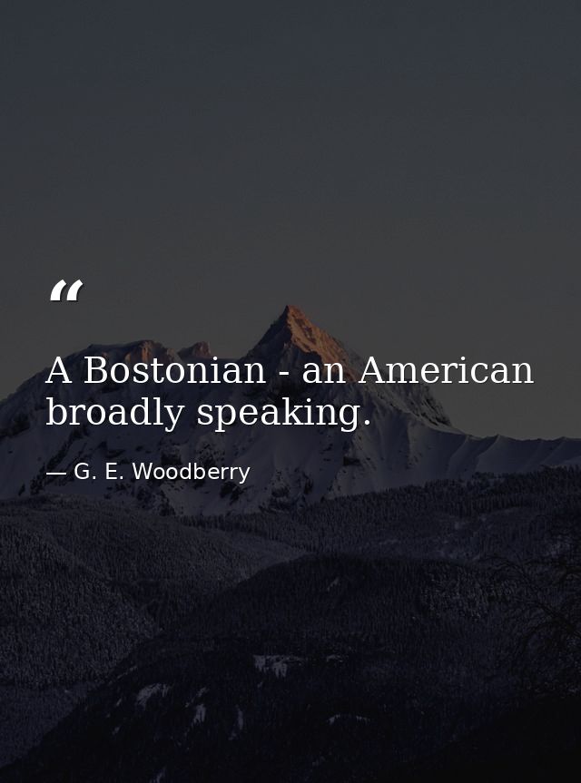 A Bostonian - an American  broadly speaking. — G. E. Woodberry