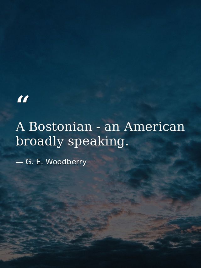 A Bostonian - an American  broadly speaking. — G. E. Woodberry