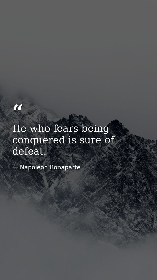 He who fears being conquered is sure of defeat. — Napoleon Bonaparte