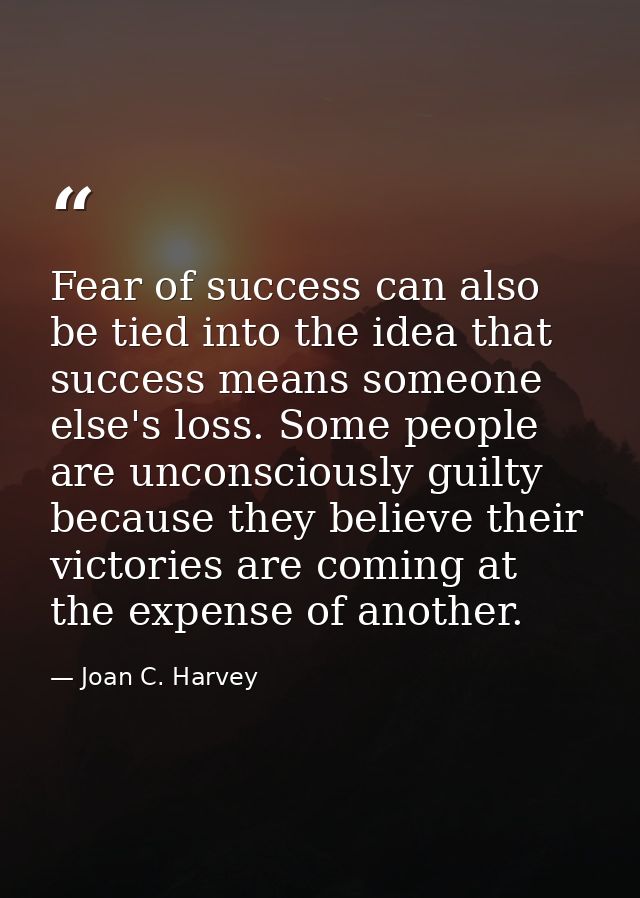 Fear of success can also be tied into the idea that success means someone else's loss. Some people are unconsciously gui — Joan C. Harvey