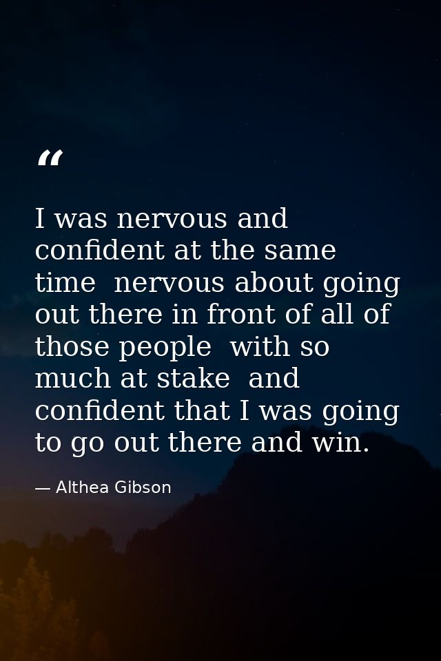 I was nervous and confident at the same time  nervous about going out there in front of all of those people  with so muc — Althea Gibson