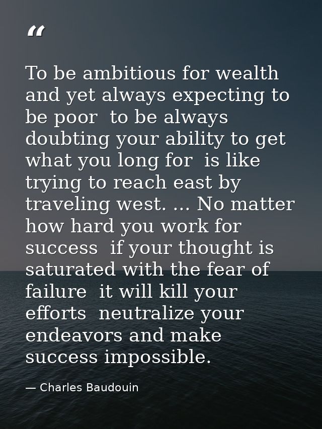 To be ambitious for wealth  and yet always expecting to be poor  to be always doubting your ability to get what you long — Charles Baudouin