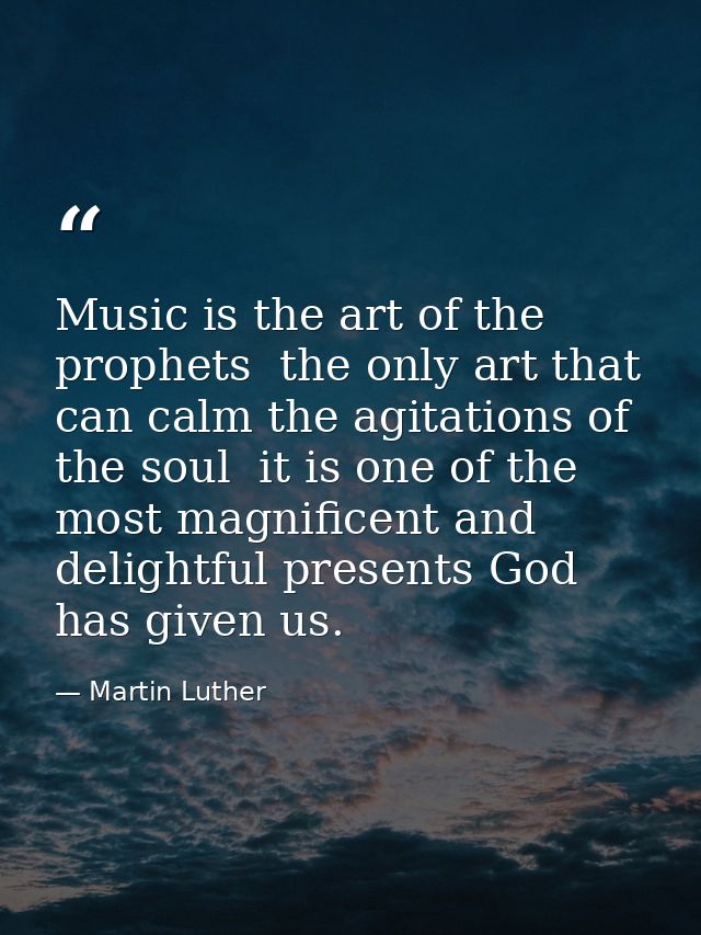 Music is the art of the prophets  the only art that can calm the agitations of the soul  it is one of the most magnifice — Martin Luther