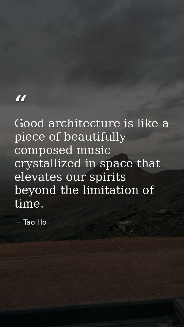 Good architecture is like a piece of beautifully composed music crystallized in space that elevates our spirits beyond t — Tao Ho