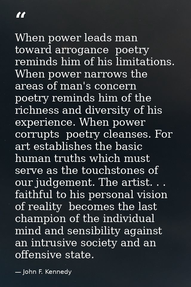 When power leads man toward arrogance  poetry reminds him of his limitations. When power narrows the areas of man's conc — John F. Kennedy