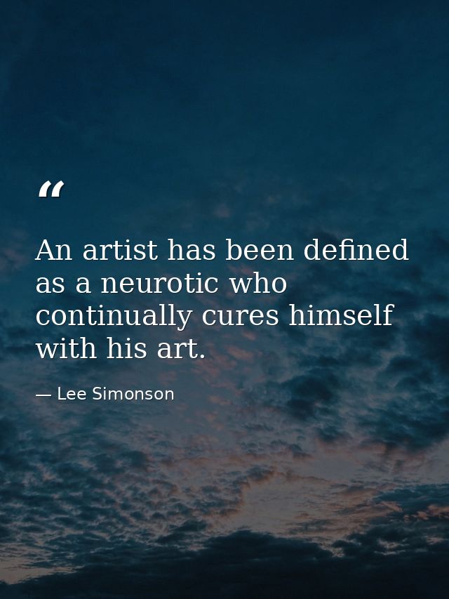 An artist has been defined as a neurotic who continually cures himself with his art. — Lee Simonson