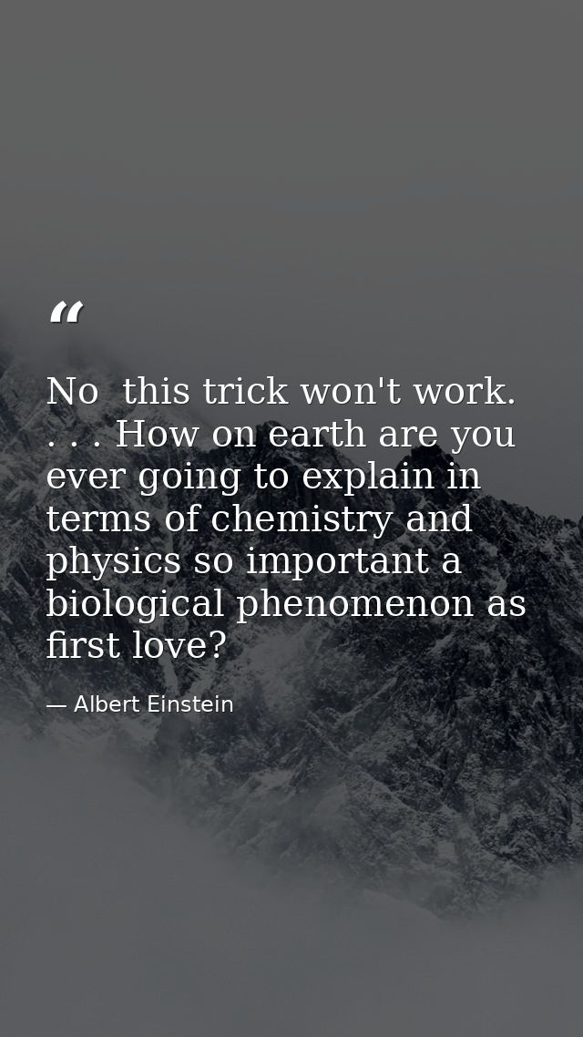 No  this trick won't work. . . . How on earth are you ever going to explain in terms of chemistry and physics so importa — Albert Einstein