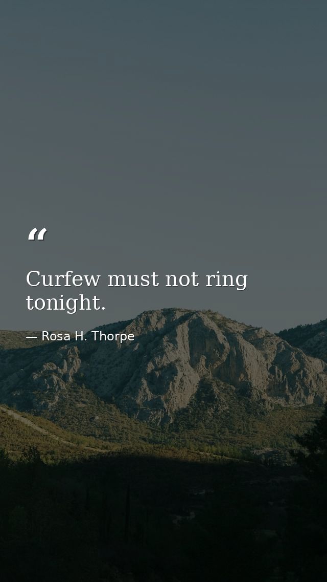 Curfew must not ring tonight. — Rosa H. Thorpe