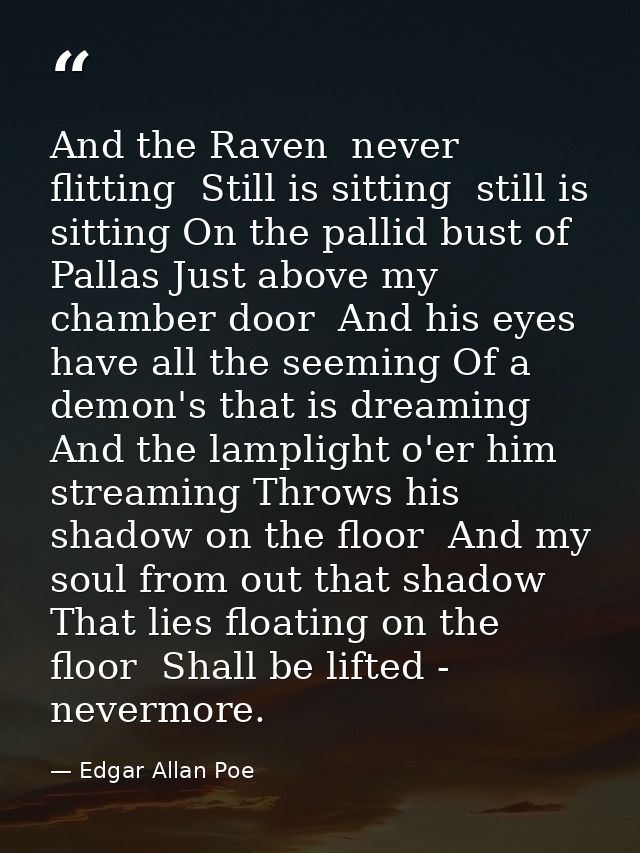 And the Raven  never flitting  Still is sitting  still is sitting On the pallid bust of Pallas Just above my chamber doo — Edgar Allan Poe