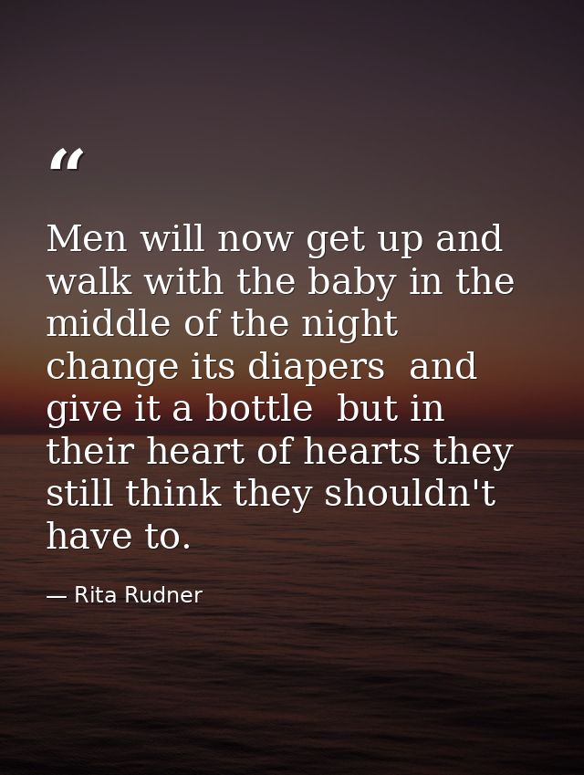 Men will now get up and walk with the baby in the middle of the night  change its diapers  and give it a bottle  but in  — Rita Rudner