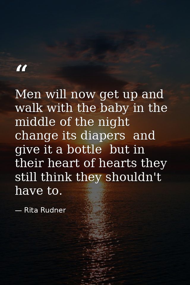 Men will now get up and walk with the baby in the middle of the night  change its diapers  and give it a bottle  but in  — Rita Rudner