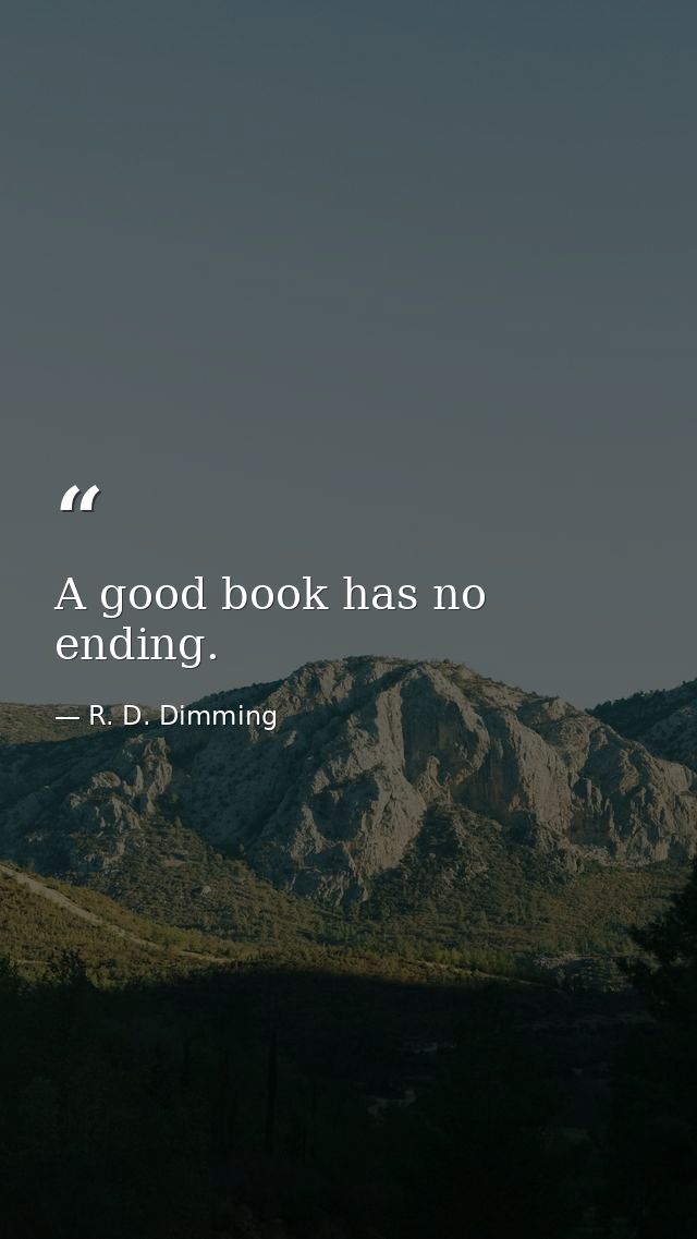 A good book has no ending. — R. D. Dimming