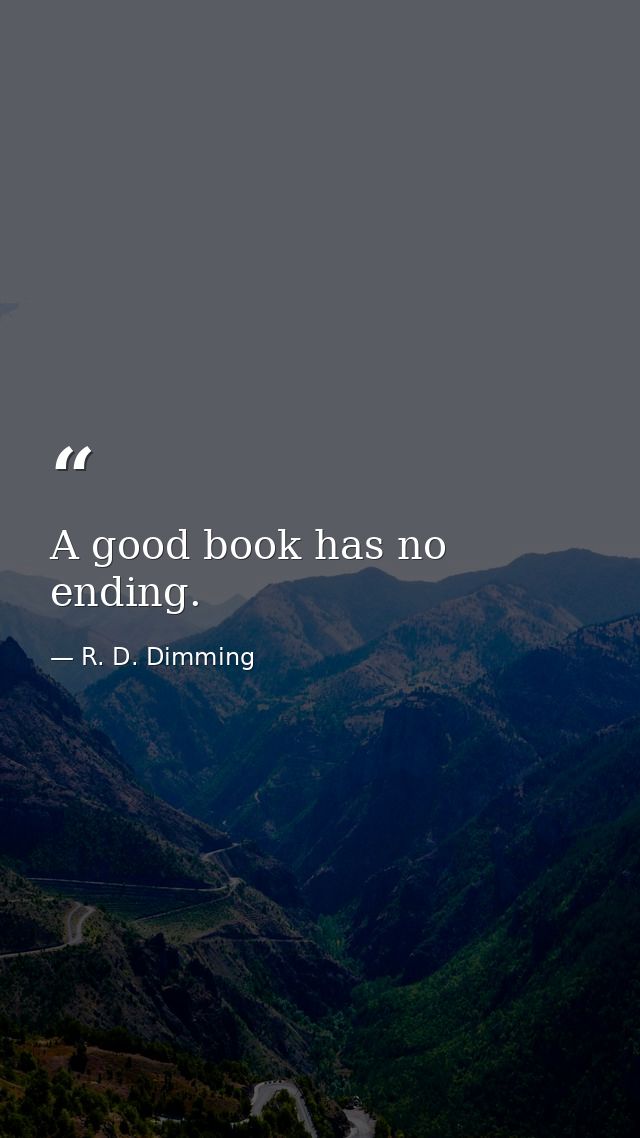 A good book has no ending. — R. D. Dimming