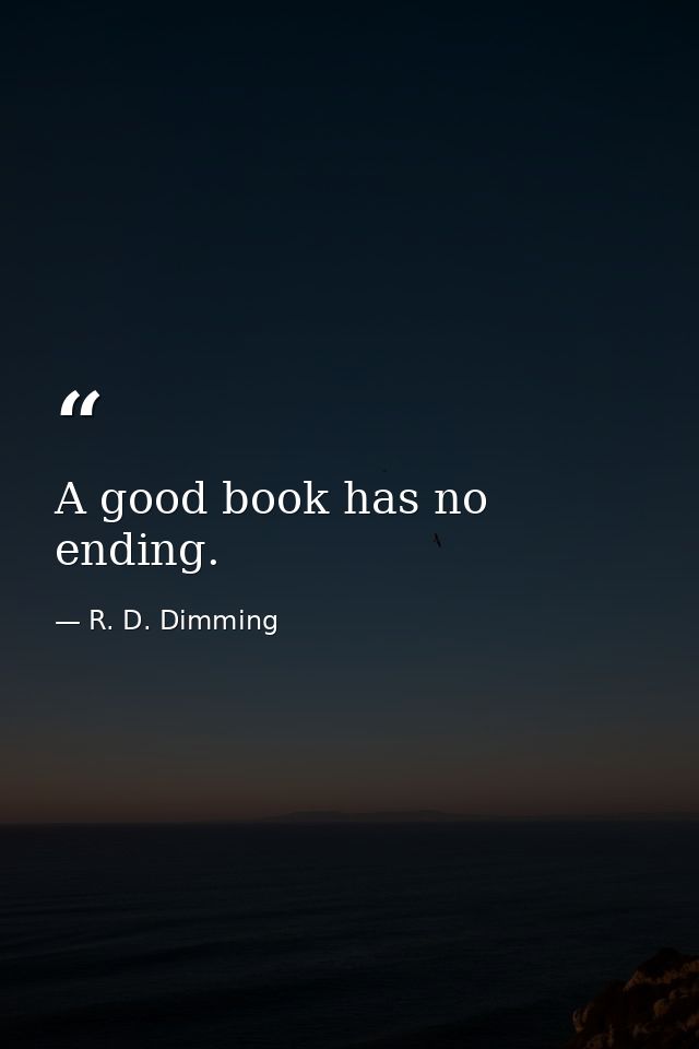 A good book has no ending. — R. D. Dimming
