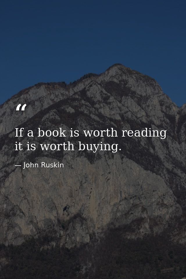 If a book is worth reading  it is worth buying. — John Ruskin