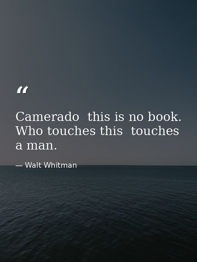 Camerado  this is no book. Who touches this  touches a man. — Walt Whitman