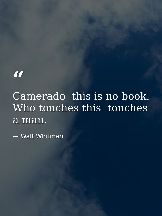 Camerado  this is no book. Who touches this  touches a man. — Walt Whitman