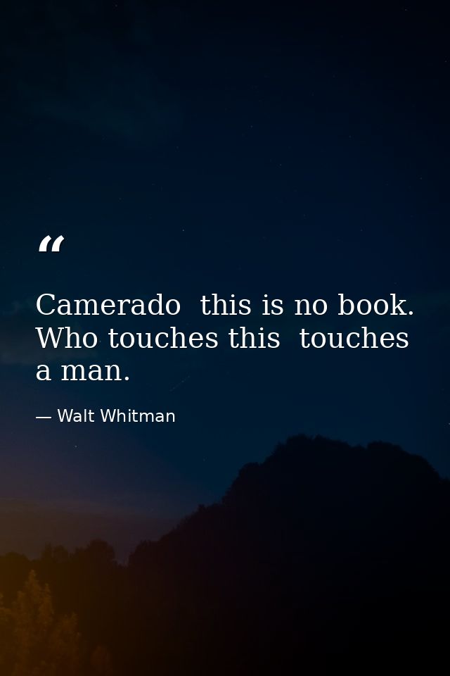 Camerado  this is no book. Who touches this  touches a man. — Walt Whitman