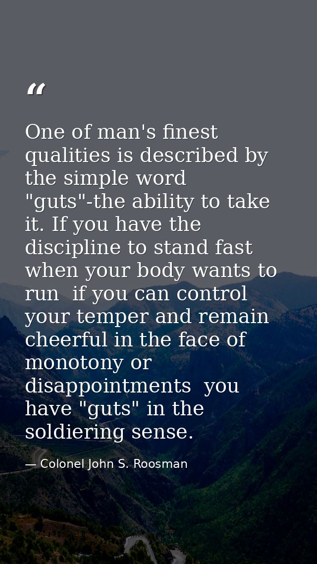 One of man's finest qualities is described by the simple word "guts"-the ability to take it. If you have the discipline  — Colonel John S. Roosman
